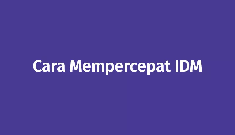 Cara Mempercepat IDM (Internet Download Manager)